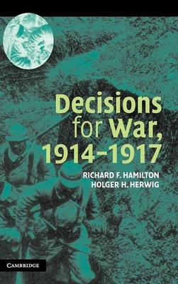 Decisions for War, 1914-1917 by Richard F. Hamilton