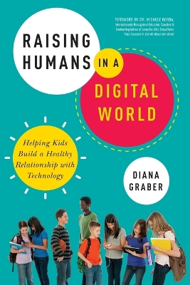 Raising Humans in a Digital World: Helping Kids Build a Healthy Relationship with Technology book