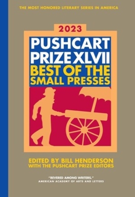 The Pushcart Prize XLVII: Best of the Small Presses 2023 Edition by Bill Henderson