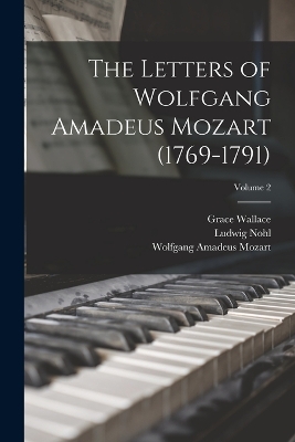 The Letters of Wolfgang Amadeus Mozart (1769-1791); Volume 2 by Wolfgang Amadeus Mozart
