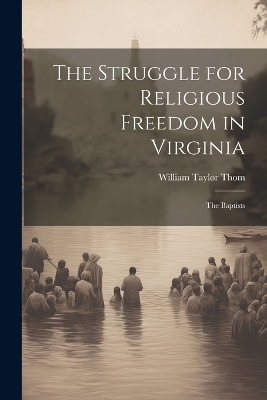 The Struggle for Religious Freedom in Virginia: The Baptists book