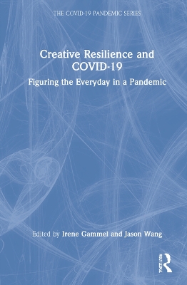 Creative Resilience and COVID-19: Figuring the Everyday in a Pandemic book
