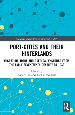 Port-Cities and their Hinterlands: Migration, Trade and Cultural Exchange from the Early Seventeenth Century to 1939 by Robert Lee