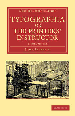 Typographia, or The Printers' Instructor 2 Volume Set: Including an Account of the Origin of Printing, with Biographical Notices of the Printers of England, from Caxton to the Close of the Sixteenth Century by John Johnson