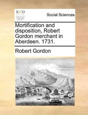 Mortification and Disposition, Robert Gordon Merchant in Aberdeen. 1731. book