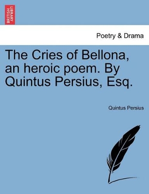 The Cries of Bellona, an Heroic Poem. by Quintus Persius, Esq. book