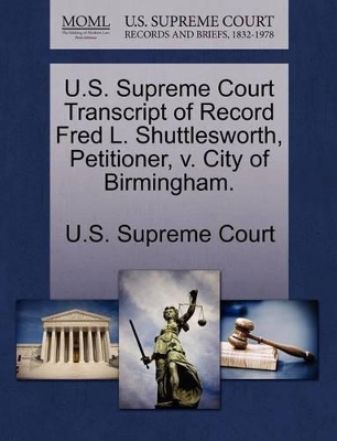 U.S. Supreme Court Transcript of Record Fred L. Shuttlesworth, Petitioner, V. City of Birmingham. book