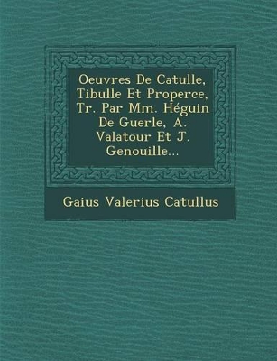 Oeuvres de Catulle, Tibulle Et Properce, Tr. Par MM. Heguin de Guerle, A. Valatour Et J. Genouille... book