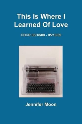 This Is Where I Learned Of Love: CDCR 8/18/08 - 5/19/09 book