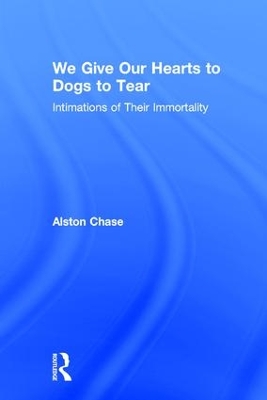 We Give Our Hearts to Dogs to Tear by Alston Chase