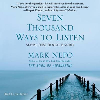 Seven Thousand Ways to Listen: Staying Close to What Is Sacred by Mark Nepo