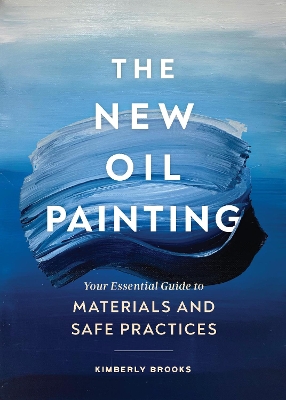 The New Oil Painting: Your Essential Guide to Materials and Safe Practices book