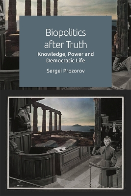 Biopolitics After Truth: Knowledge, Power and Democratic Life by Sergei Prozorov