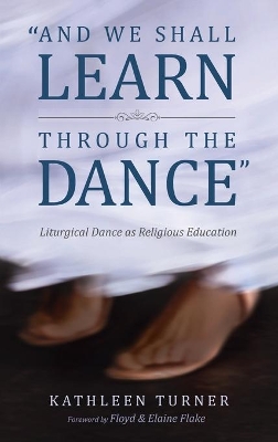 And We Shall Learn Through the Dance: Liturgical Dance as Religious Education book