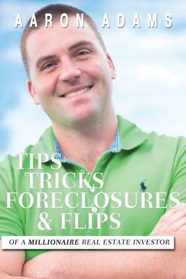 Tips Tricks Foreclosures & Flips: From a Millionaire Real Estate Investor book