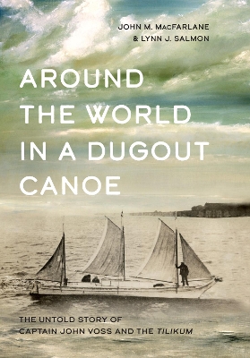 Around the World in a Dugout Canoe: The Untold Story of Captain John Voss and the Tilikum book