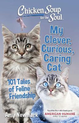 Chicken Soup for the Soul: My Clever, Curious, Caring Cat: 101 Tales of Feline Friendship book