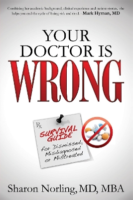Your Doctor Is Wrong: For Anyone Who Has Been Dismissed, Misdiagnosed or Mistreated by Sharon Norling