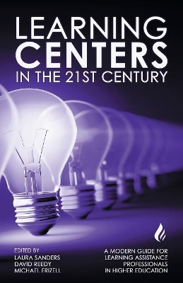 Learning Centers in the 21st Century: A Modern Guide for Learning Assistance Professionals in Higher Education by Michael Frizell