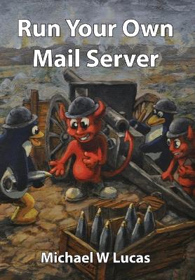 Run Your Own Mail Server by Michael W Lucas