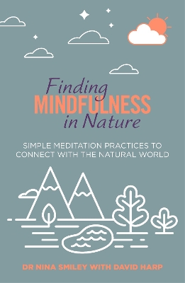 Finding Mindfulness in Nature: Simple Meditation Practices to Help Connect with the Natural World book