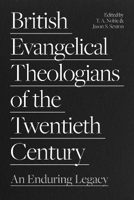 British Evangelical Theologians of the Twentieth Century: An Enduring Legacy book