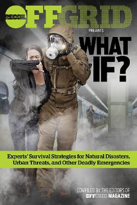 What If?: Experts' Survival Strategies for Natural Disasters, Urban Threats, and Other Deadly Emergencies book