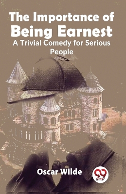 The Importance of Being Earnest a Trivial Comedy for Serious People book