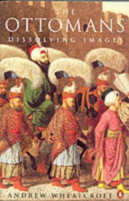 The Ottomans: Dissolving Images by Andrew Wheatcroft