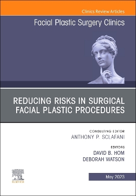 Reducing Risks in Surgical Facial Plastic Procedures, An Issue of Facial Plastic Surgery Clinics of North America: Volume 31-2 book