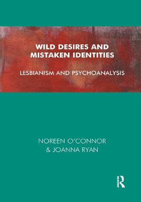 Wild Desires and Mistaken Identities: Lesbianism and Psychoanalysis by Noreen O'Connor