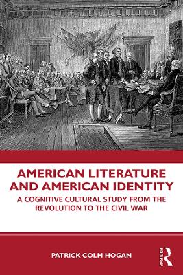 American Literature and American Identity: A Cognitive Cultural Study From the Revolution Through the Civil War by Patrick Colm Hogan
