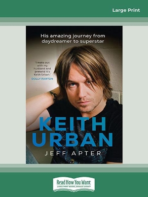 Keith Urban: His amazing journey from daydreamer to superstar by Jeff Apter