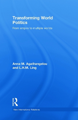 Transforming World Politics: From Empire to Multiple Worlds by Anna M. Agathangelou