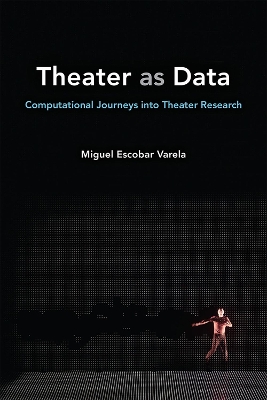 Theater as Data: Computational Journeys into Theater Research by Miguel Escobar Varela