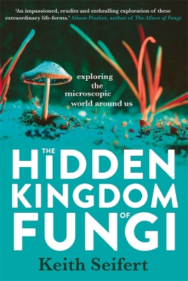 The Hidden Kingdom of Fungi: Exploring the microscopic world around us book