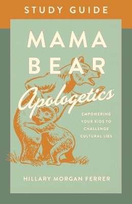 Mama Bear Apologetics Study Guide: Empowering Your Kids to Challenge Cultural Lies book