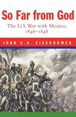 So Far From God: The U. S. War With Mexico, 1846–1848 by John S. D. Eisenhower