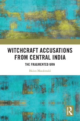Witchcraft Accusations from Central India: The Fragmented Urn by Helen Macdonald