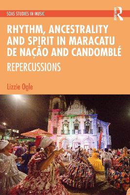 Rhythm, Ancestrality and Spirit in Maracatu de Nação and Candomblé: Repercussions book