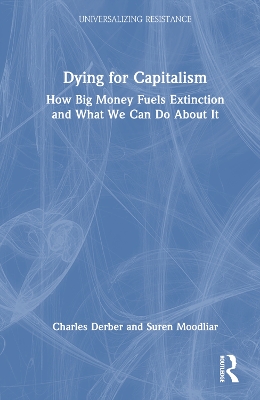 Dying for Capitalism: How Big Money Fuels Extinction and What We Can Do About It book