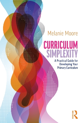 Curriculum Simplexity: A Practical Guide for Developing Your Primary Curriculum book