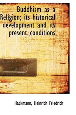 Buddhism as a Religion; Its Historical Development and Its Present Conditions book