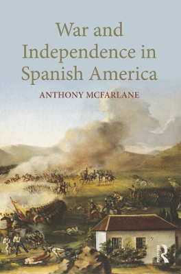 War and Independence In Spanish America by Anthony McFarlane