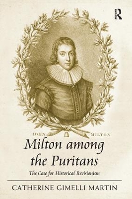 Milton among the Puritans: The Case for Historical Revisionism by Catherine Gimelli Martin