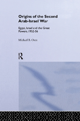 The Origins of the Second Arab-Israel War: Egypt, Israel and the Great Powers, 1952-56 book