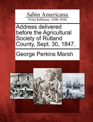 Address Delivered Before the Agricultural Society of Rutland County, Sept. 30, 1847. book