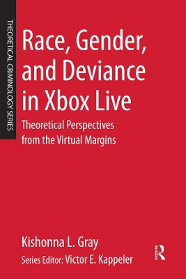 Race, Gender, and Deviance in Xbox Live: Theoretical Perspectives from the Virtual Margins book