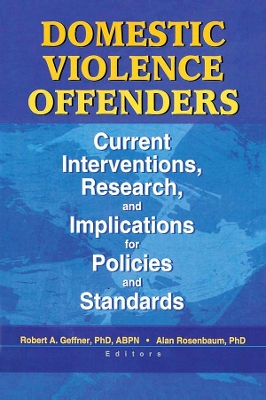 Domestic Violence Offenders: Current Interventions, Research, and Implications for Policies and Standards by Alan Rosenbaum