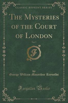 The Mysteries of the Court of London, Vol. 7 (Classic Reprint) by George William Macarthur Reynolds